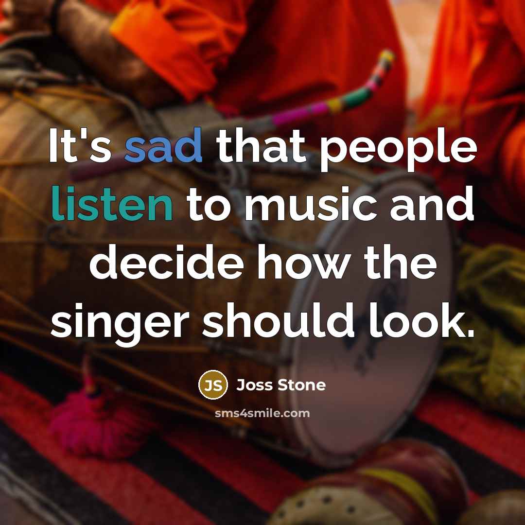 “It's sad that people listen to music and decide how…” quote by Joss Stone