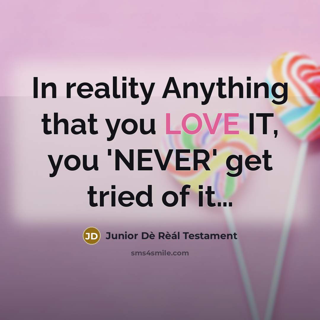 “In reality Anything that you LOVE IT, you 'NEVER' get…” quote by Junior Dè Rèál Testament