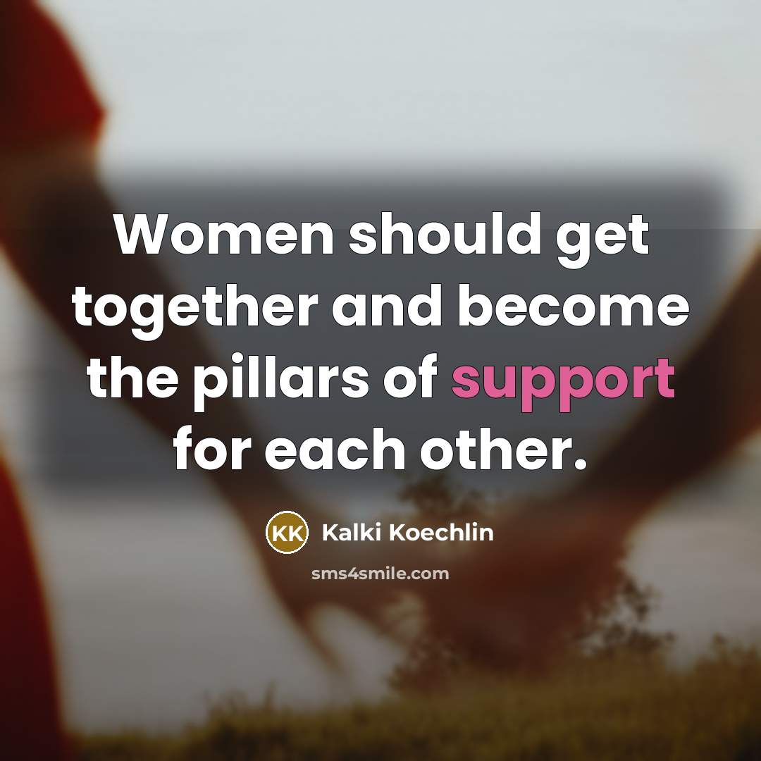 “Women should get together and become the pillars of support…” quote by Kalki Koechlin