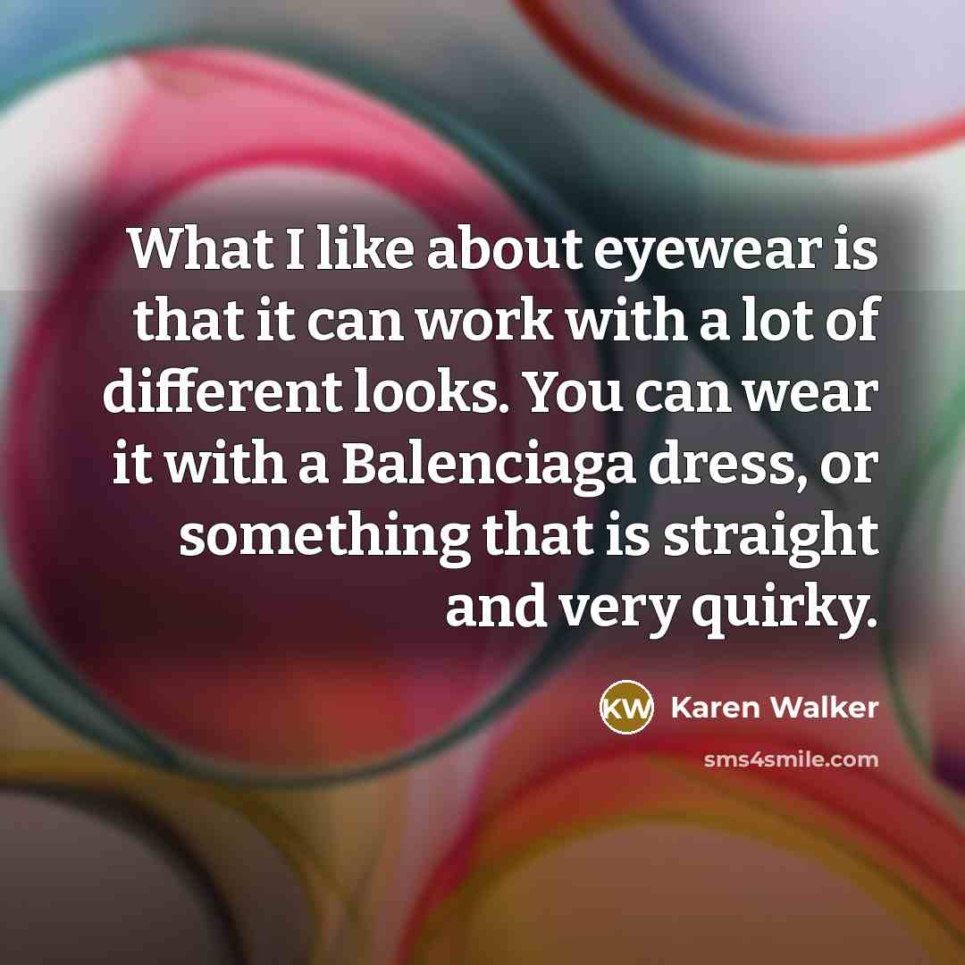 “What I like about eyewear is that it can work…” quote by Karen Walker