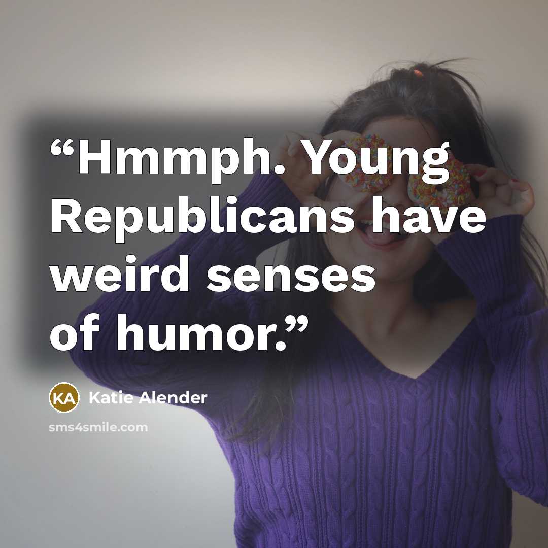 “Hmmph. Young Republicans have weird senses of humor.” quote by Katie Alender