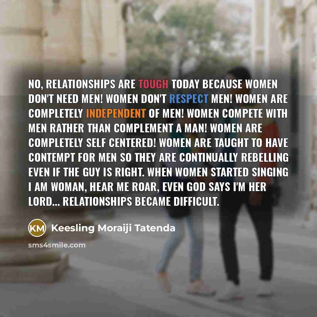 “No, relationships are tough today because Women don't need men!…” quote by Keesling Moraiji Tatenda