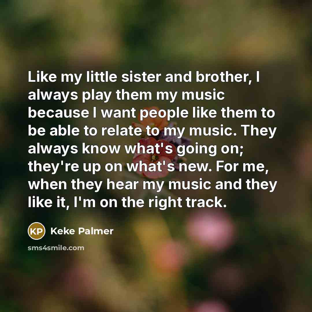 “Like my little sister and brother, I always play them…” quote by Keke Palmer