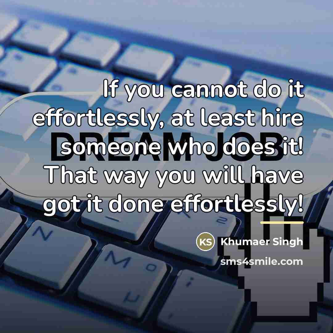 “If you cannot do it effortlessly, at least hire someone…” quote by Khumaer Singh