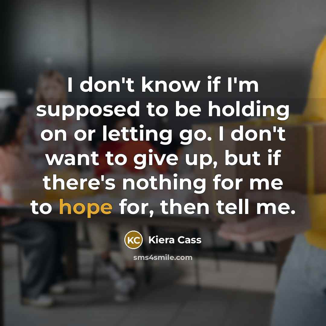“I don't know if I'm supposed to be holding on…” quote by Kiera Cass