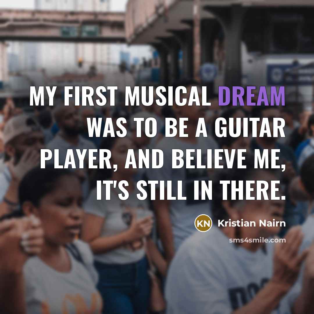 “My first musical dream was to be a guitar player,…” quote by Kristian Nairn