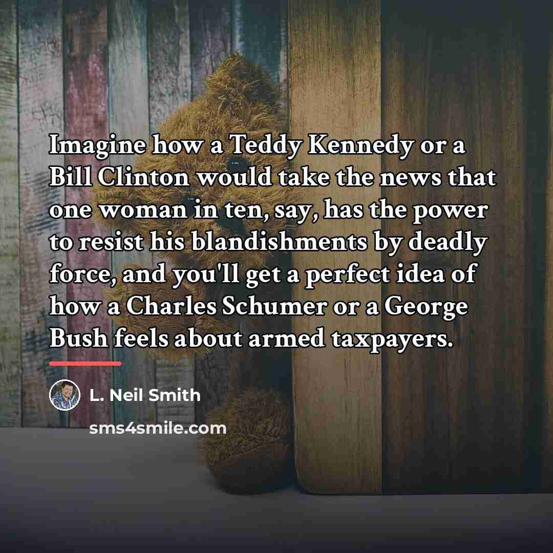 “Imagine how a Teddy Kennedy or a Bill Clinton would…” quote by L. Neil Smith