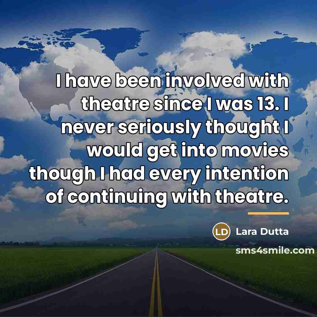 “I have been involved with theatre since I was 13.…” quote by Lara Dutta