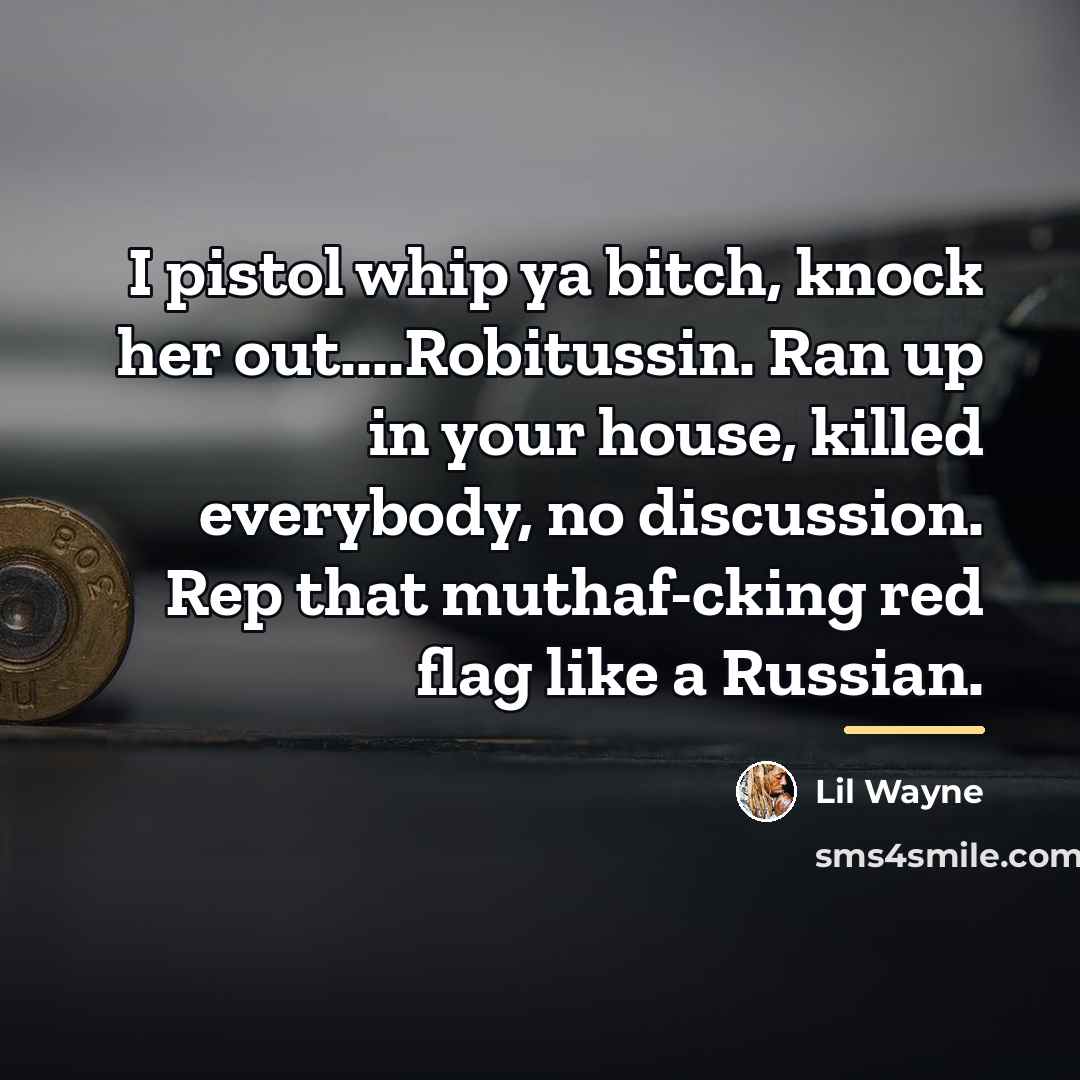 “I pistol whip ya bitch, knock her out....Robitussin. Ran up…” quote by Lil Wayne
