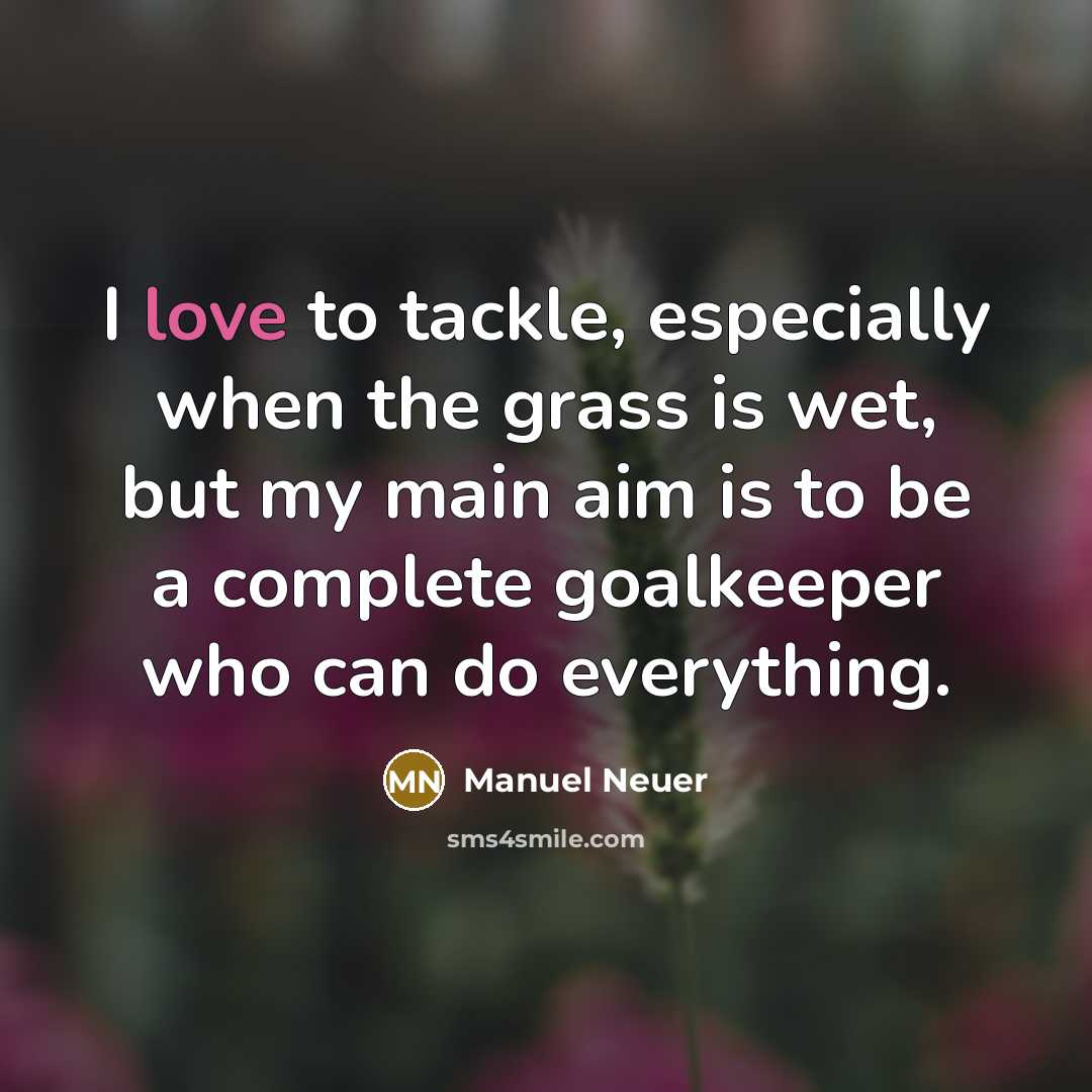 “I love to tackle, especially when the grass is wet,…” quote by Manuel Neuer