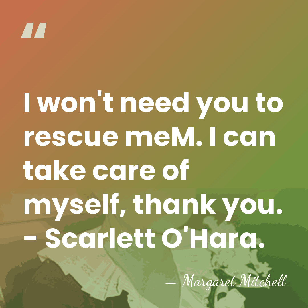 I won't need you to rescue meM. I can take care of&hellip; - Margaret Mitchell