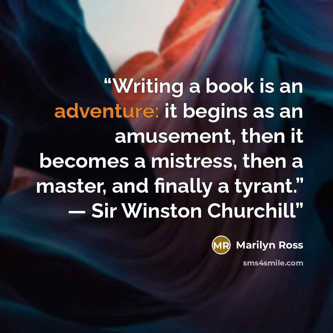 “Writing a book is an adventure: it begins as an amusement, then it becomes a mistress, then a master, and finally a tyrant.” — Sir Winston Churchill” quote by Marilyn Ross