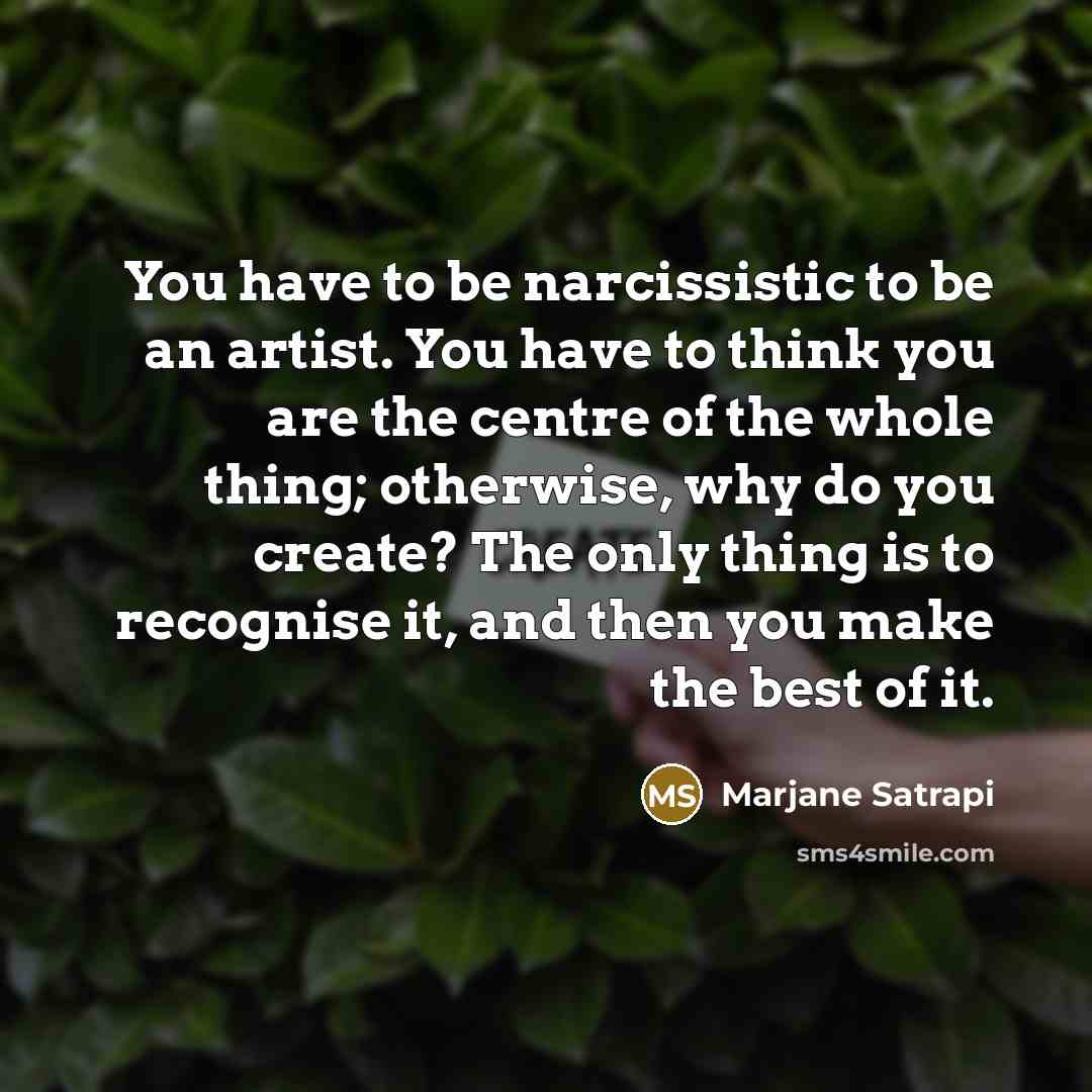 “You have to be narcissistic to be an artist. You…” quote by Marjane Satrapi