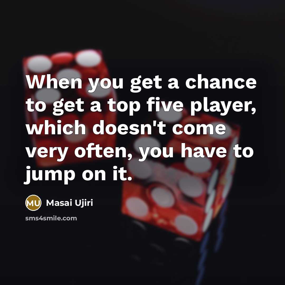 “When you get a chance to get a top five…” quote by Masai Ujiri
