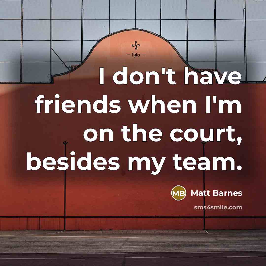 “I don't have friends when I'm on the court, besides…” quote by Matt Barnes