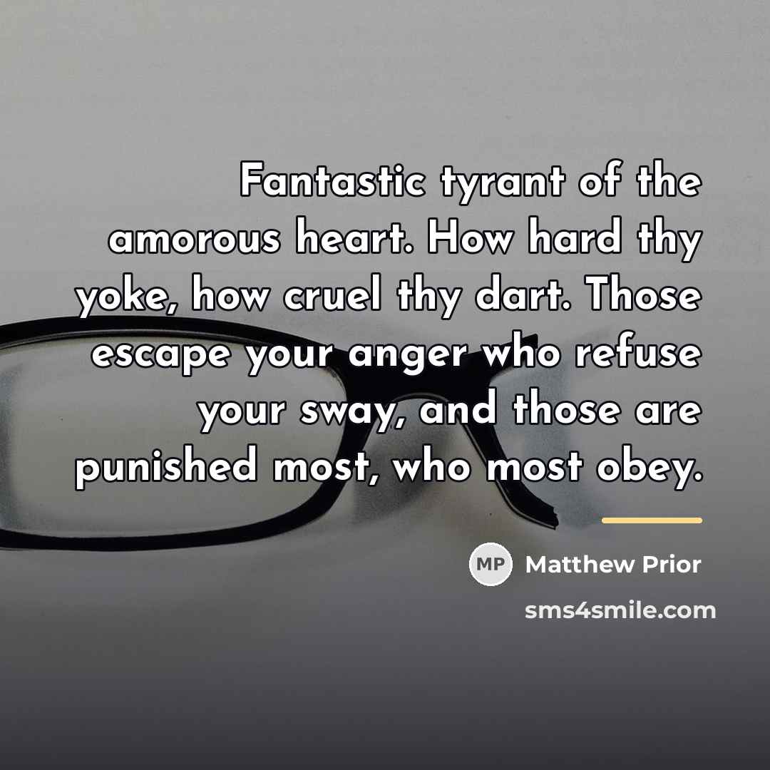 “Fantastic tyrant of the amorous heart. How hard thy yoke,…” quote by Matthew Prior