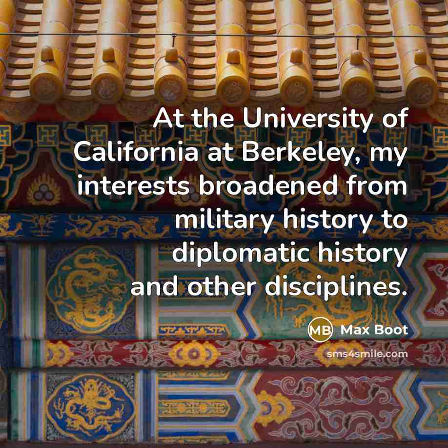 “At the University of California at Berkeley, my interests broadened…” quote by Max Boot