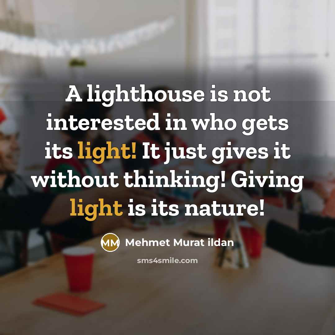 “A lighthouse is not interested in who gets its light!…” quote by Mehmet Murat Ildan