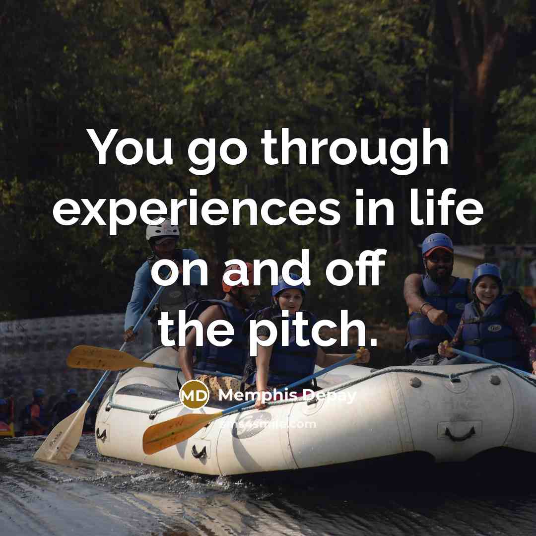 “You go through experiences in life on and off the…” quote by Memphis Depay