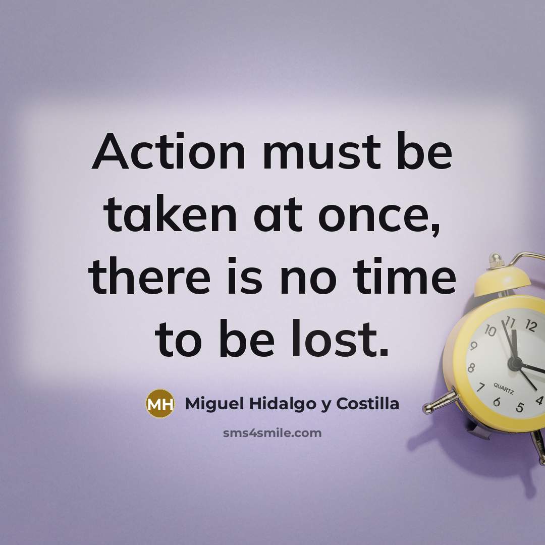 “Action must be taken at once, there is no time…” quote by Miguel Hidalgo y Costilla