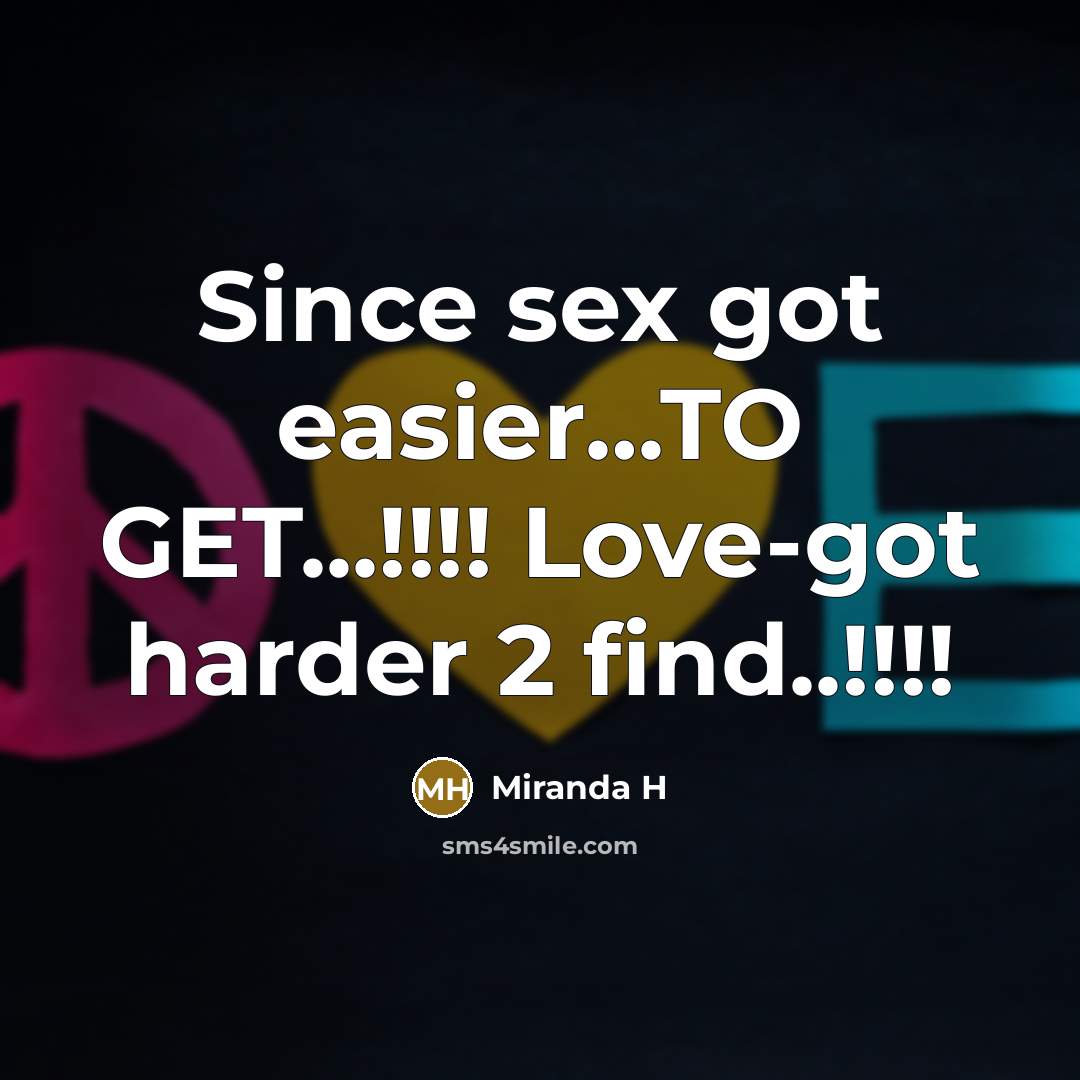 “Since sex got easier....TO GET...!!!! Love-got harder 2 find..!!!!…” quote by Miranda H