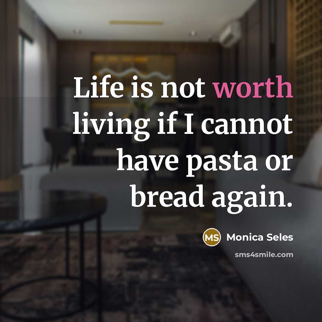 “Life is not worth living if I cannot have pasta…” quote by Monica Seles