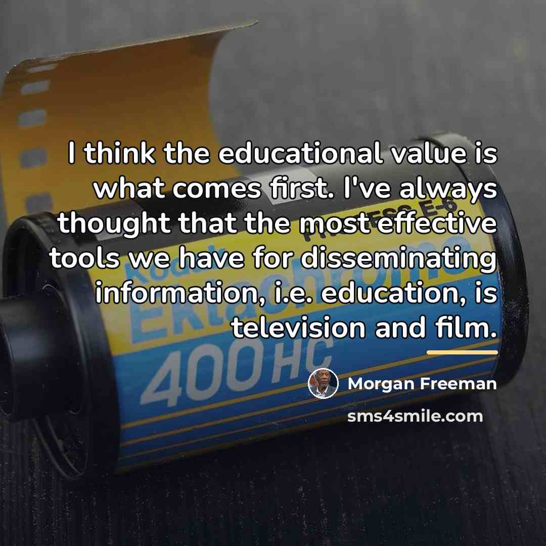 “I think the educational value is what comes first. I've…” quote by Morgan Freeman