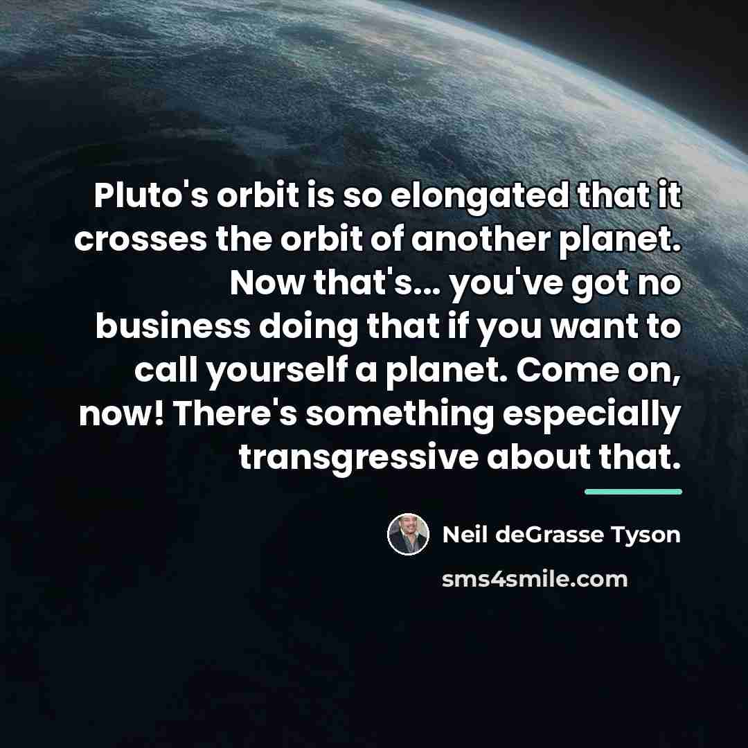 “Pluto's orbit is so elongated that it crosses the orbit…” quote by Neil deGrasse Tyson