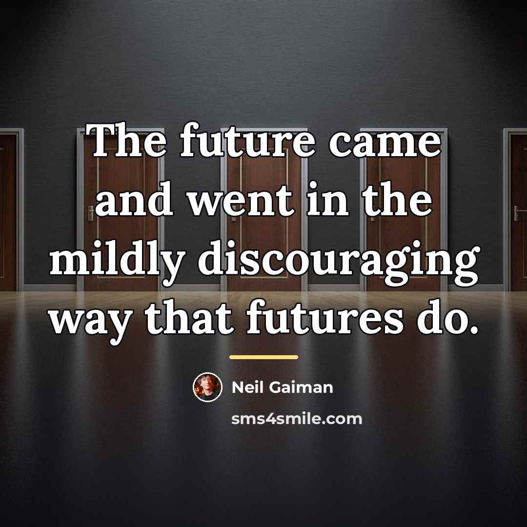 “The future came and went in the mildly discouraging way…” quote by Neil Gaiman