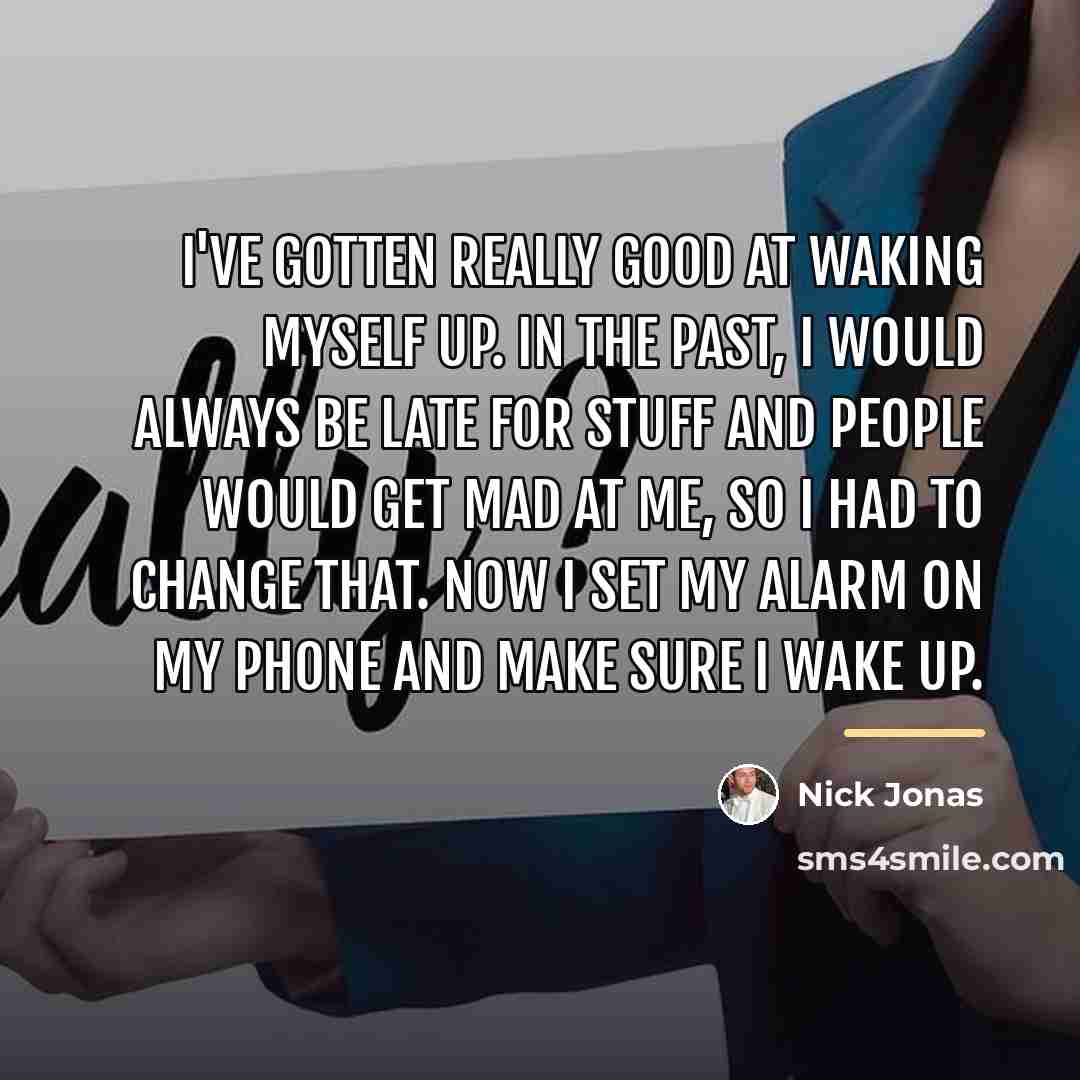 “I've gotten really good at waking myself up. In the…” quote by Nick Jonas