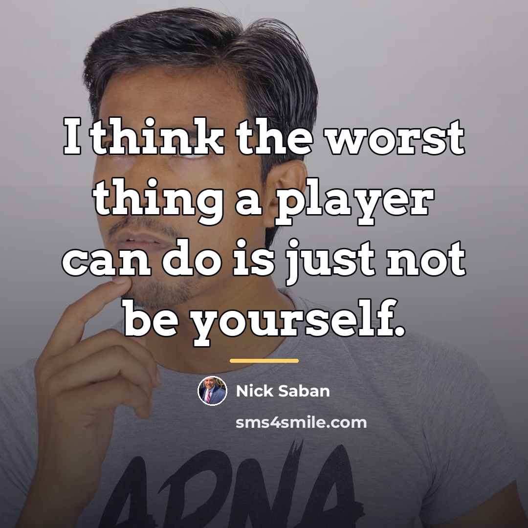 “I think the worst thing a player can do is…” quote by Nick Saban