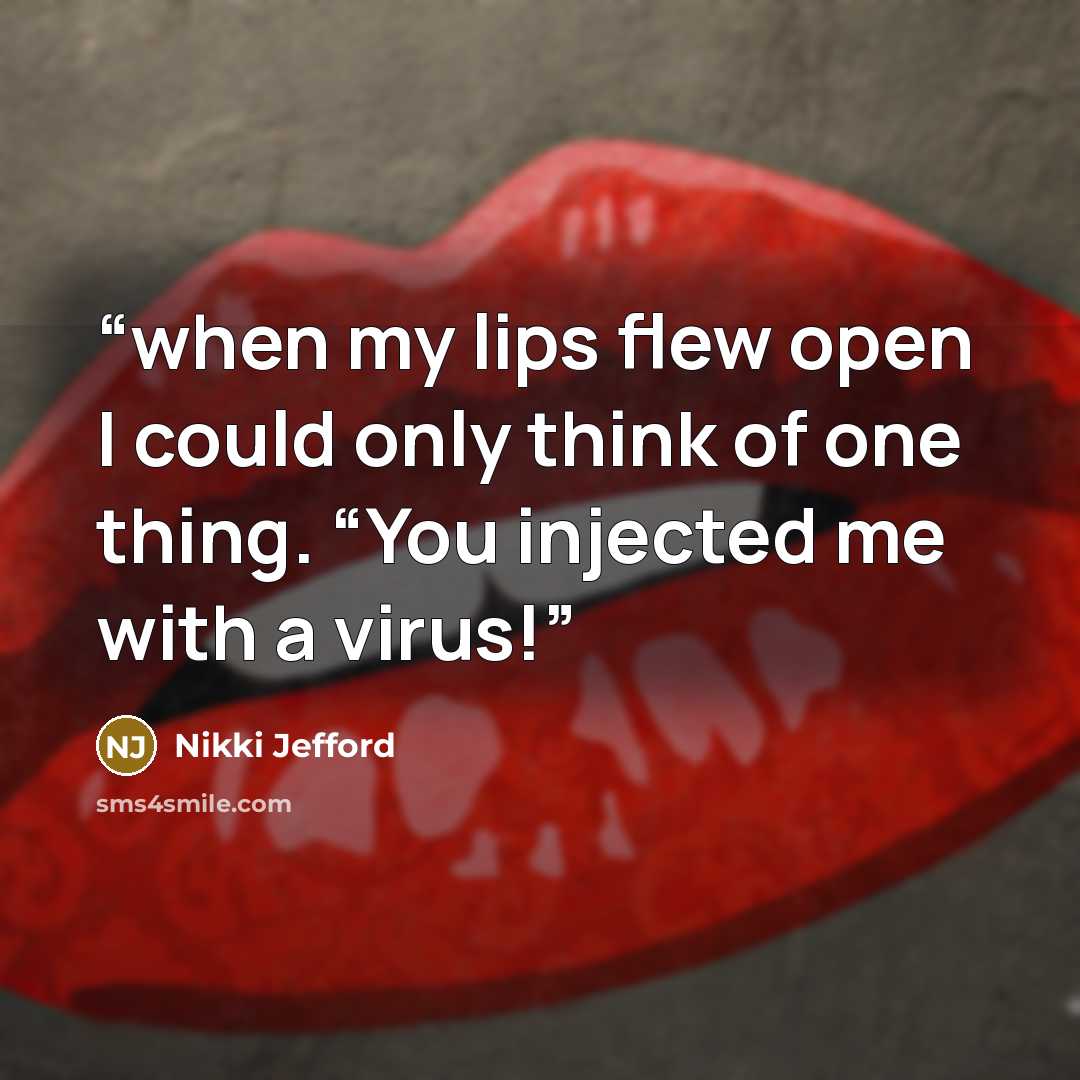 “when my lips flew open I could only think of one thing. “You injected me with a virus!” quote by Nikki Jefford