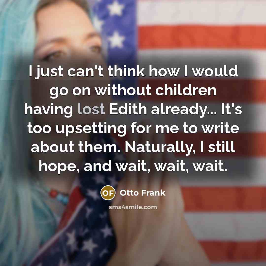 “I just can't think how I would go on without…” quote by Otto Frank
