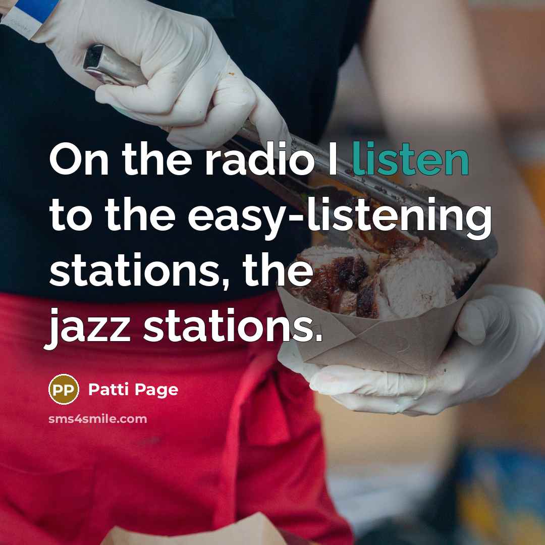 “On the radio I listen to the easy-listening stations, the…” quote by Patti Page
