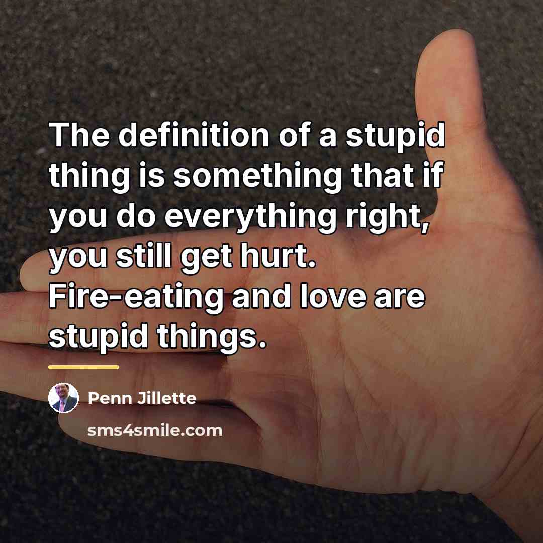 “The definition of a stupid thing is something that if…” quote by Penn Jillette