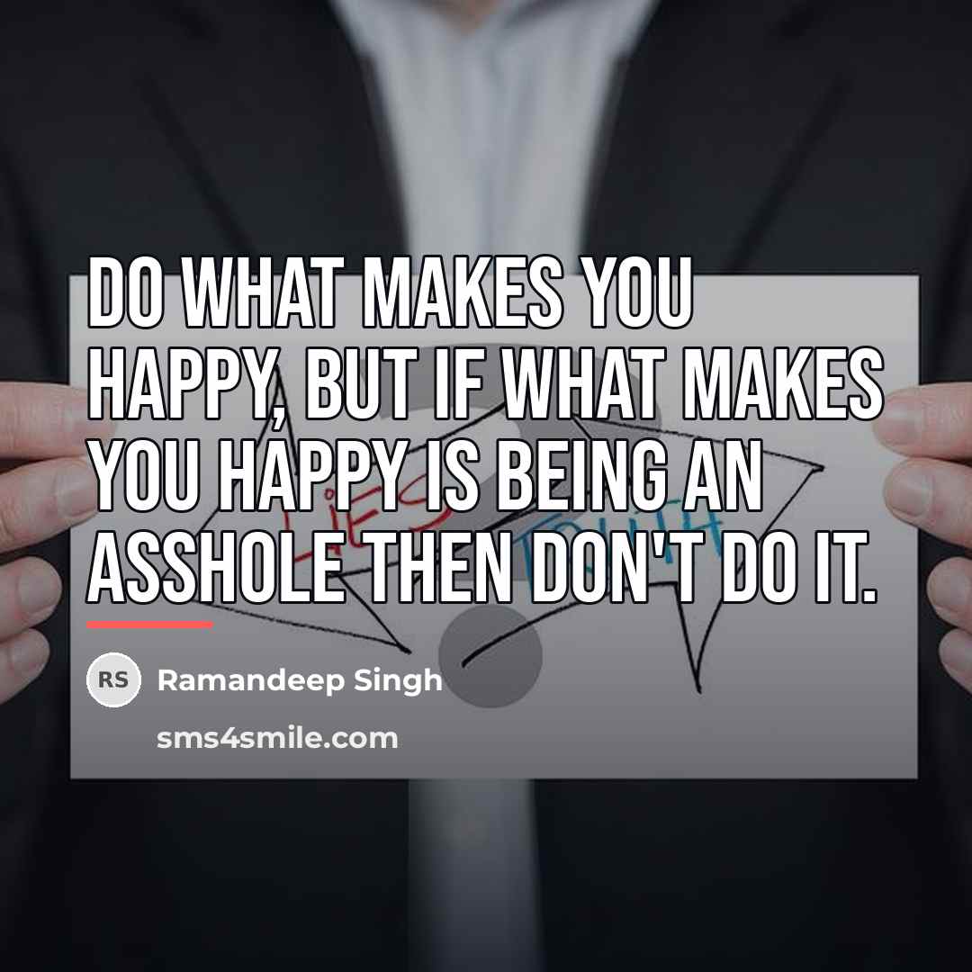 “Do what makes you happy, but if what makes you…” quote by Ramandeep Singh