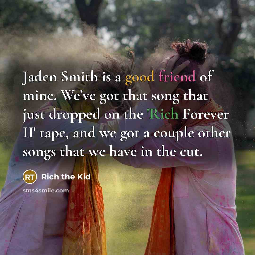 “Jaden Smith is a good friend of mine. We've got…” quote by Rich the Kid