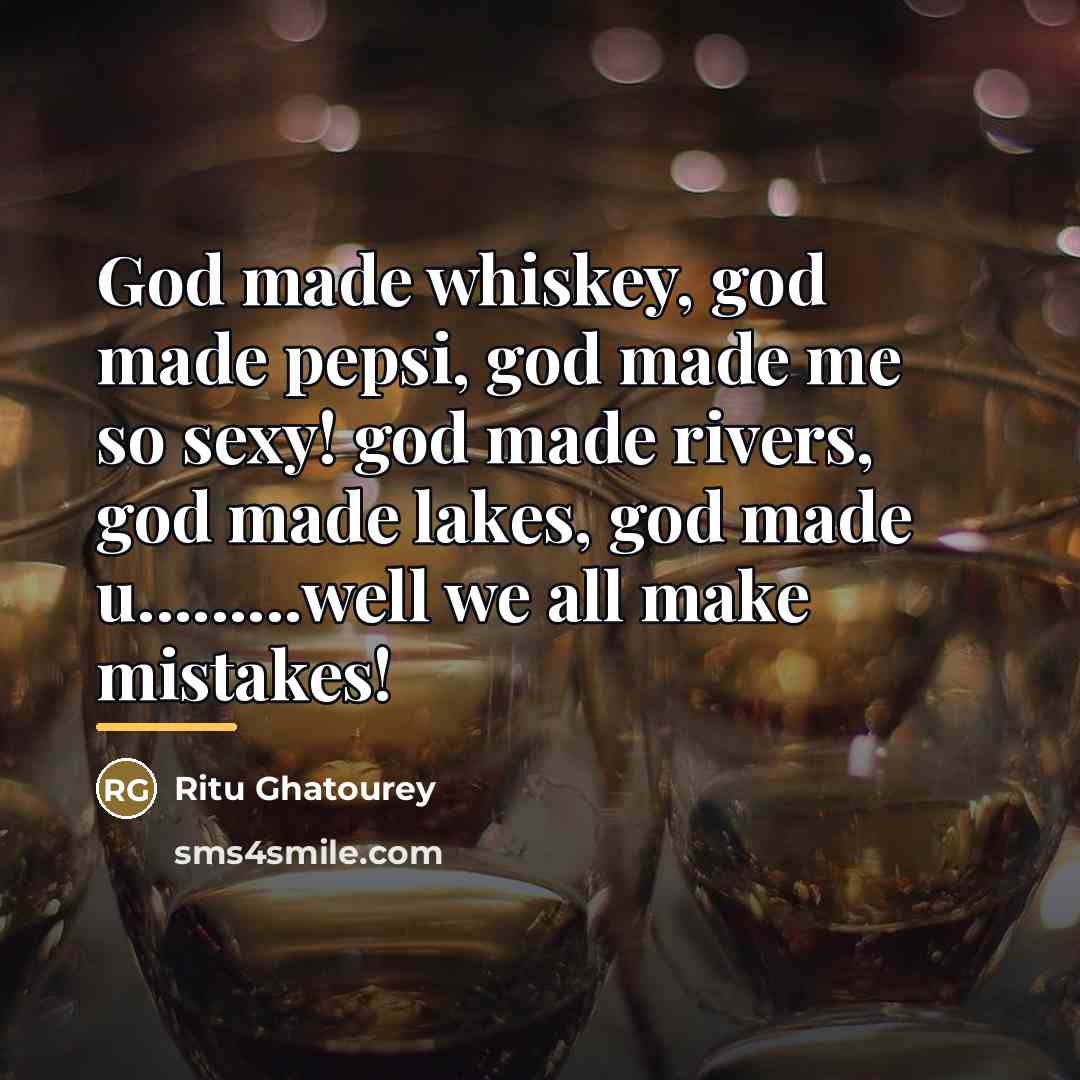 “God made whiskey, god made pepsi, god made me so…” quote by Ritu Ghatourey