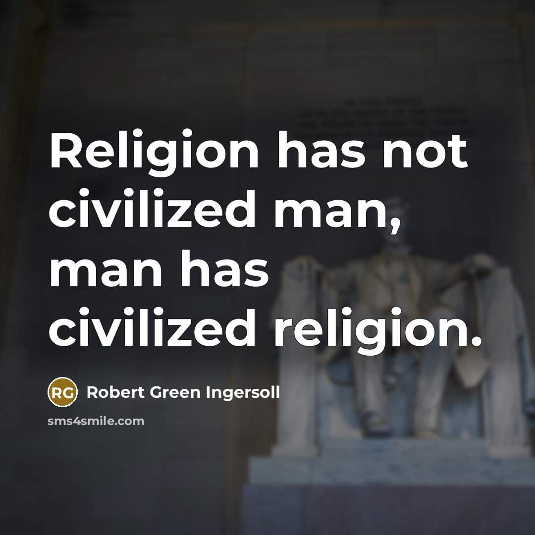 “Religion has not civilized man, man has civilized religion.…” quote by Robert Green Ingersoll
