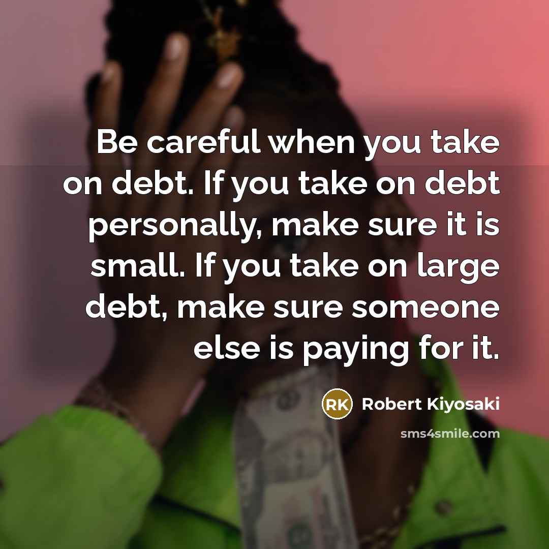 “Be careful when you take on debt. If you take…” quote by Robert Kiyosaki