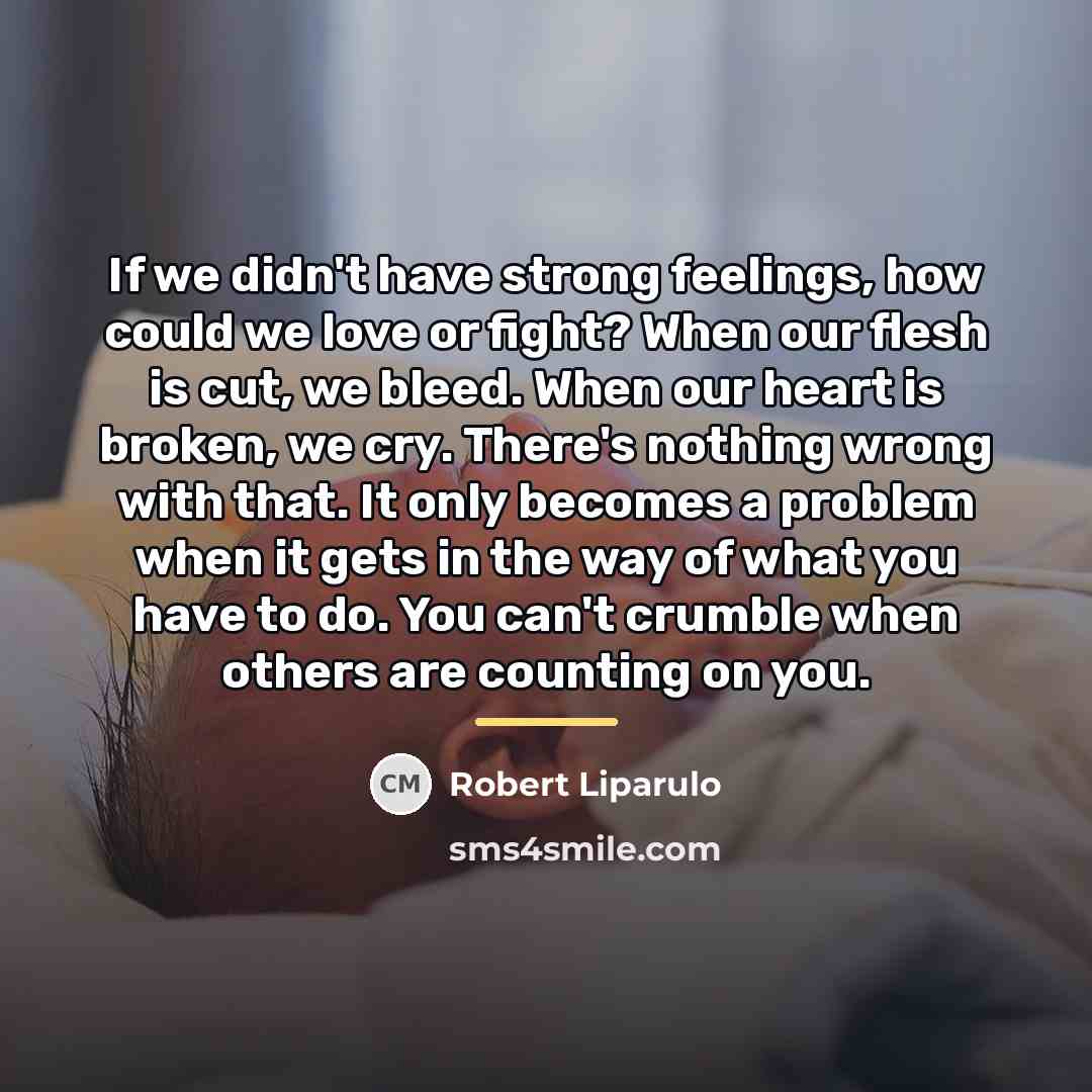 “If we didn't have strong feelings, how could we love…” quote by Robert Liparulo