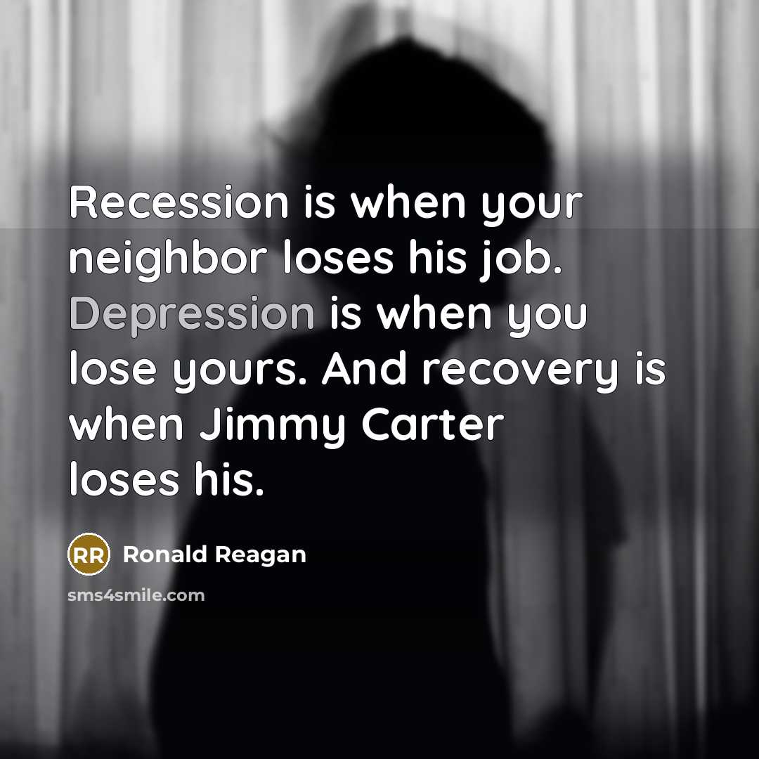“Recession is when your neighbor loses his job. Depression is…” quote by Ronald Reagan