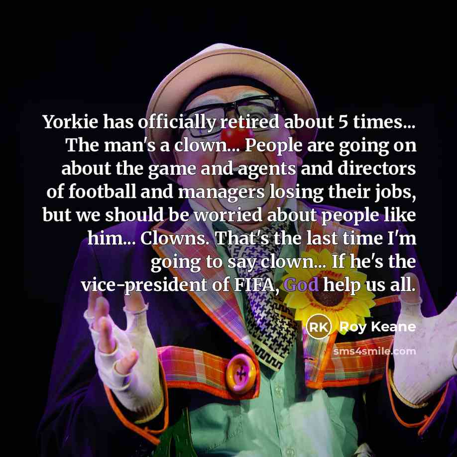 “Yorkie has officially retired about 5 times... The man's a…” quote by Roy Keane
