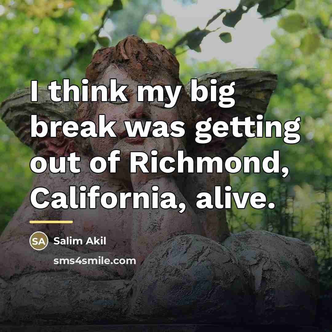 “I think my big break was getting out of Richmond,…” quote by Salim Akil