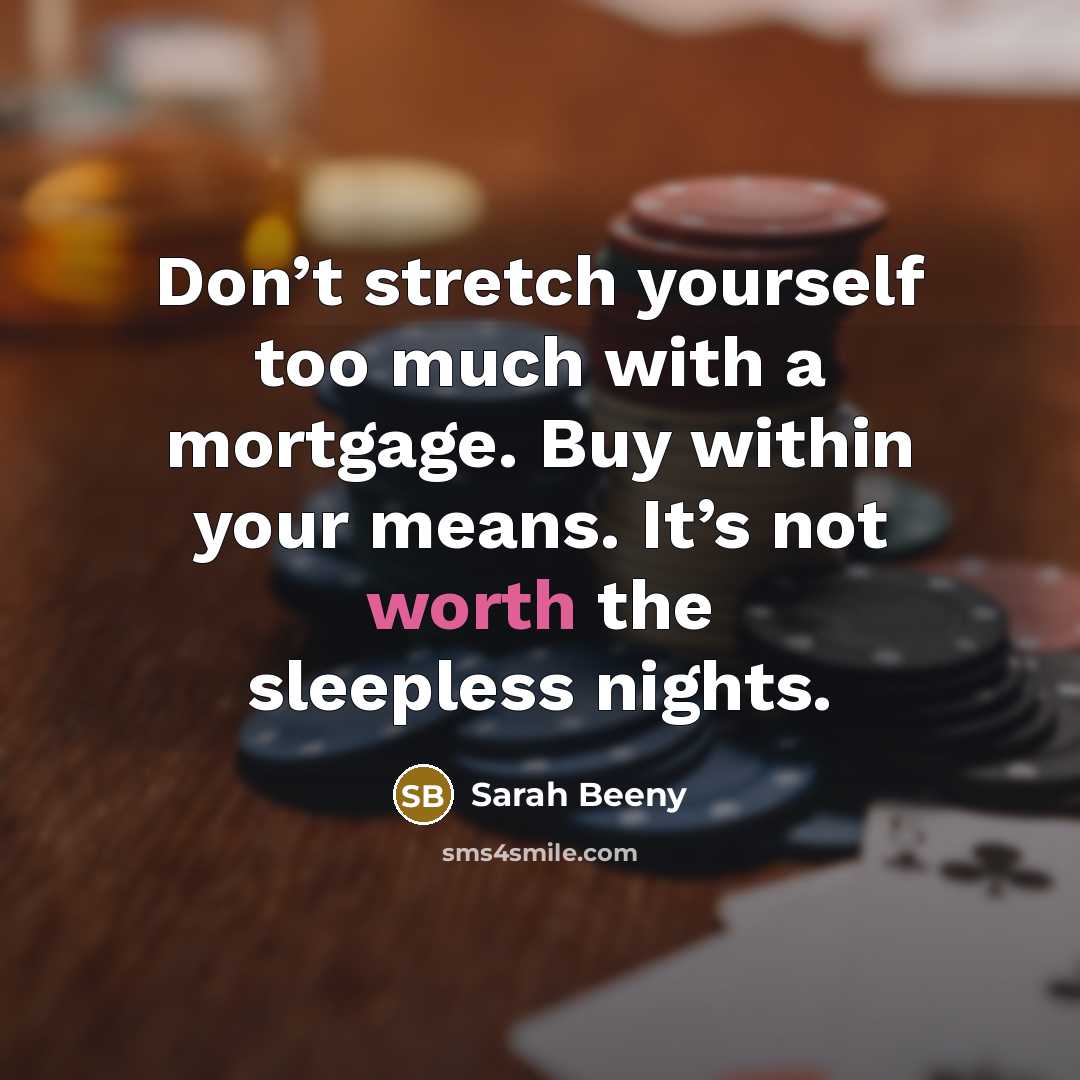 “Don’t stretch yourself too much with a mortgage. Buy within…” quote by Sarah Beeny
