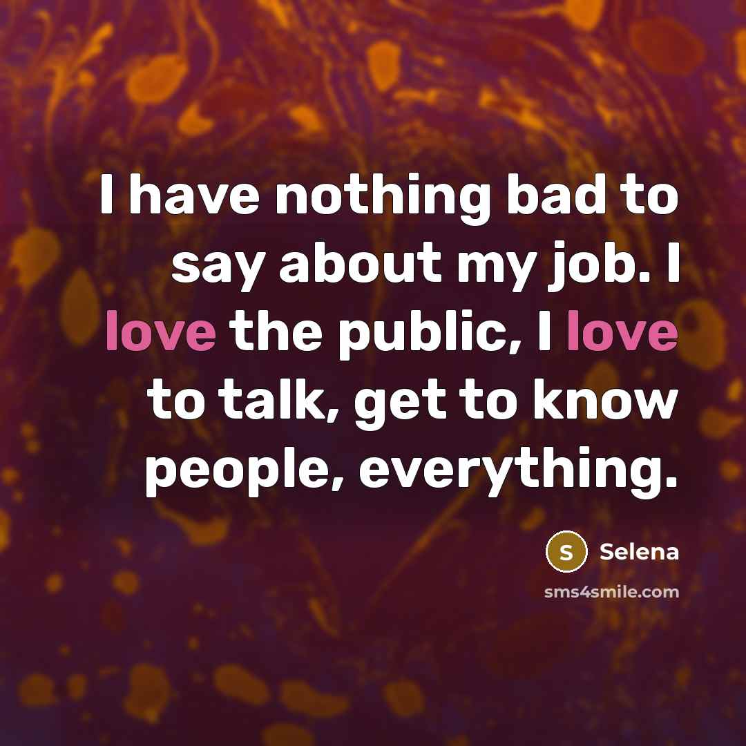 “I have nothing bad to say about my job. I…” quote by Selena