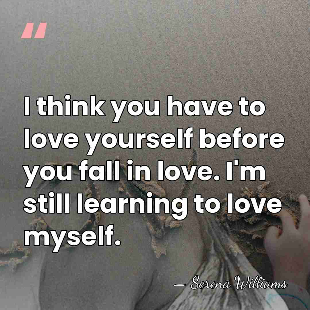 I think you have to love yourself before you fall in love.&hellip; - Serena Williams