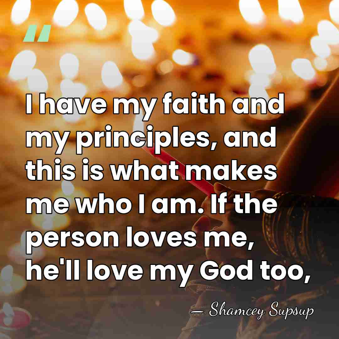 I have my faith and my principles, and this is what makes&hellip; - Shamcey Supsup