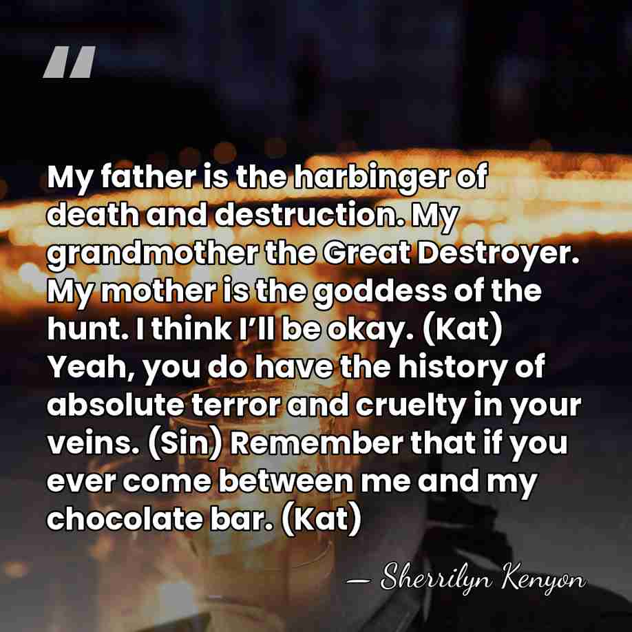 My father is the harbinger of death and destruction. My grandmother the&hellip; - Sherrilyn Kenyon