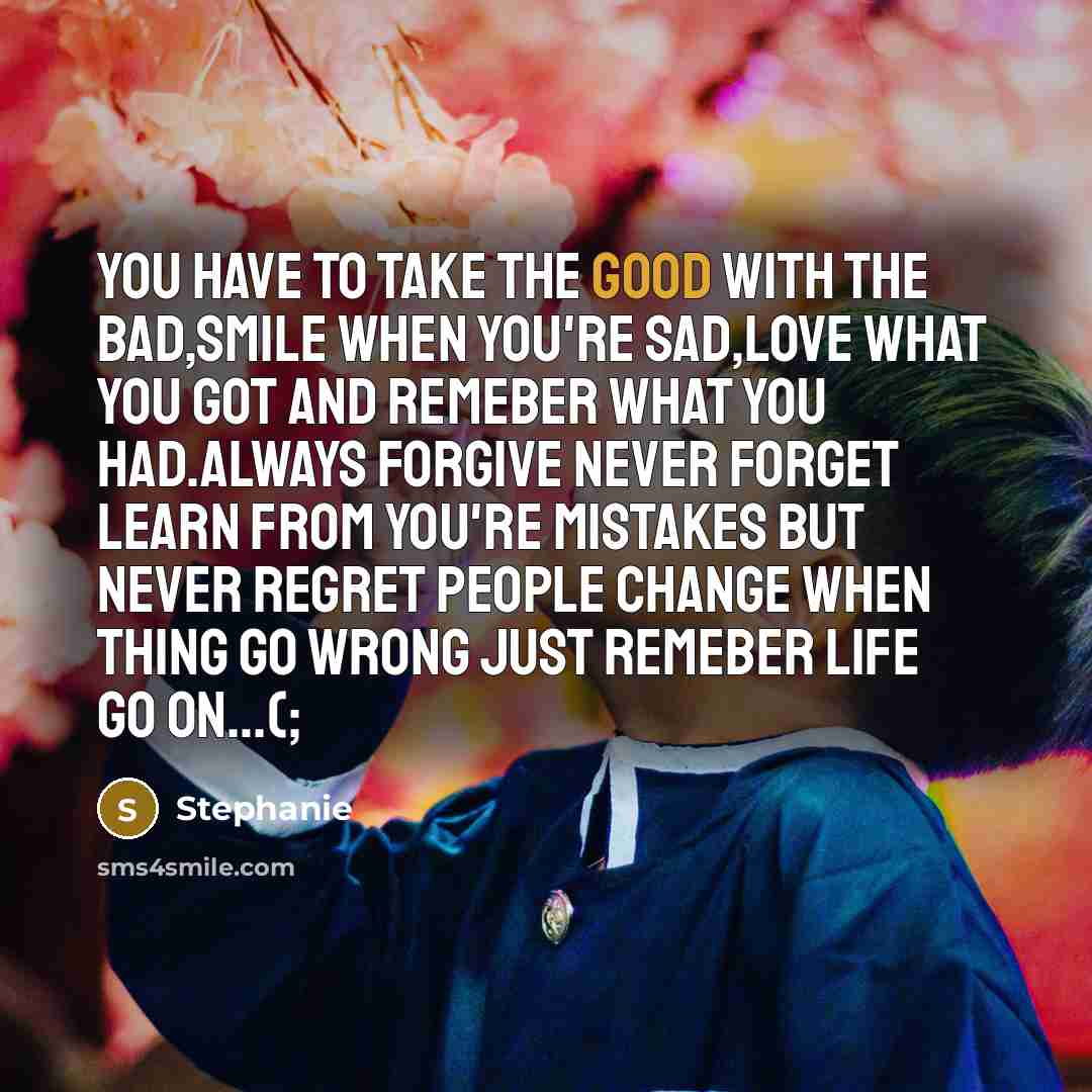 “You have to take the good with the bad,smile when…” quote by Stephanie